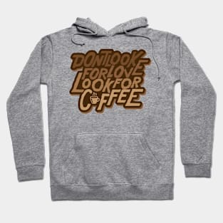 Dont look for love, look for coffee Hoodie